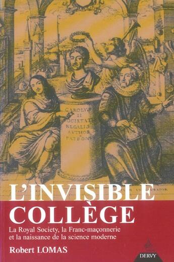 Couverture du livre « L'invisible college ; la royal society, la franc-maconnerie et la naissance de la science moderne » de Robert Lomas aux éditions Dervy