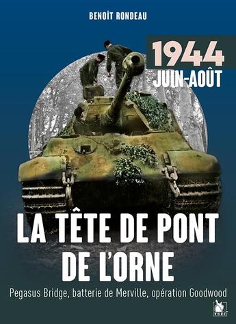 Couverture du livre « La tête de pont de l'Orne juin-août 1944 : pegasus bridge, batterie de Merville, opération goodwood » de Benoit Rondeau aux éditions Ysec