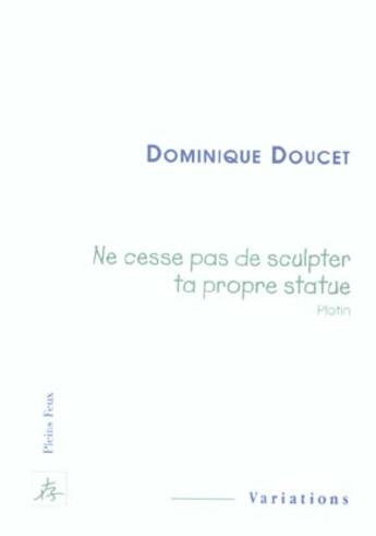 Couverture du livre « Ne cesse pas de sculpter ta propre statue » de Douce Dominique aux éditions Pleins Feux