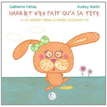 Couverture du livre « Harriet n'en fait qu'a sa tête ; Harriet prend la poudre d'escampette » de Catherine Helias et Audrey Martin aux éditions Editions Thot