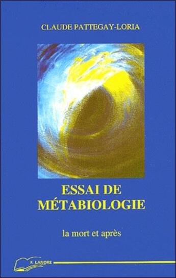 Couverture du livre « Essai de metabiologie - la mort et apres » de Pattegay-Loria C. aux éditions Lanore