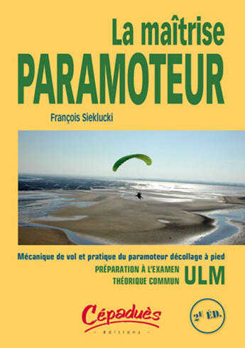 Couverture du livre « La maîtrise paramoteur ; mécanique de vol et pratique du paramoteur décollage à pied » de Francois Sieklucki aux éditions Cepadues