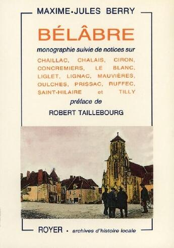 Couverture du livre « Bélâbre, monographie suivie de notices sur Chaillac, Chalais, Ciron, Concremiers, ...... » de M-Jules Berry aux éditions Royer Editions