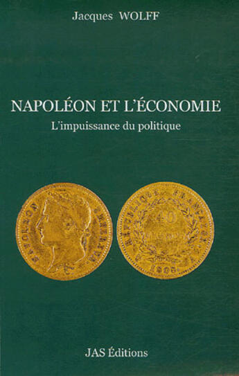 Couverture du livre « Napoléon et l'économie ; l'impuissance du politique » de Wolff/Jacques aux éditions Jas