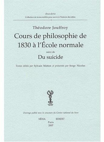 Couverture du livre « Cours de philosophie de 1830 à l'école normale ; du suicide » de Théodore Jouffroy aux éditions Edidit