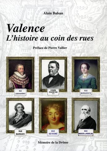 Couverture du livre « Valence, l'histoire au coin des rues » de Alain Balsan aux éditions Memoire De La Drome