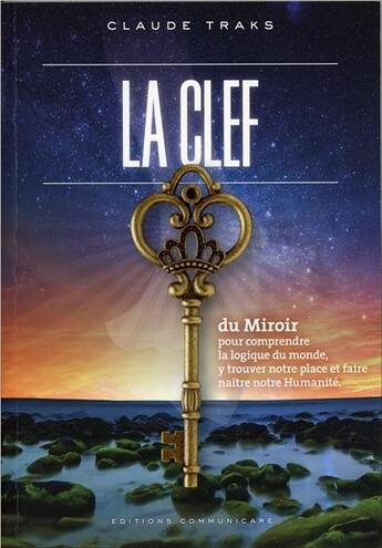 Couverture du livre « La clef du miroir ; pour comprendre la logique du monde et y trouver sa place » de Claude Traks aux éditions Communicare