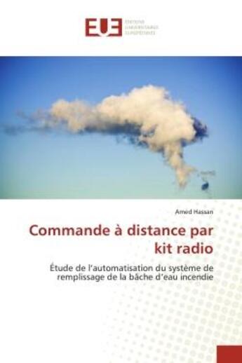 Couverture du livre « Commande a distance par kit radio - etude de l'automatisation du systeme de remplissage de la bache » de Hassan Amed aux éditions Editions Universitaires Europeennes