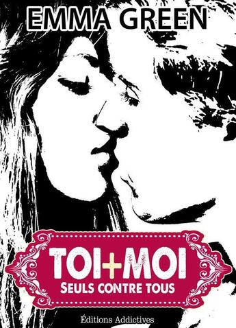 Couverture du livre « Toi + moi : seuls contre tous t.3 » de Emma Green aux éditions Editions Addictives