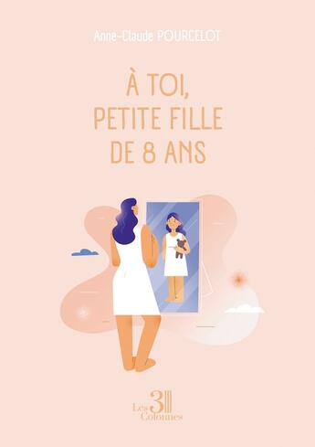 Couverture du livre « À toi, petite fille de 8 ans » de Anne-Claude Pourcelot aux éditions Les Trois Colonnes