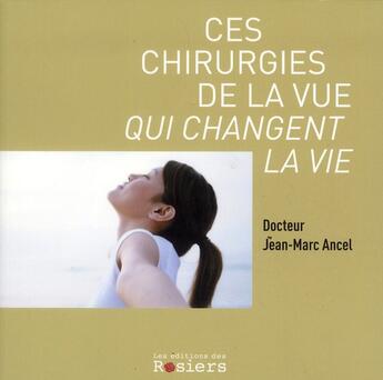 Couverture du livre « Ces chirurgies de la vue qui changent la vie » de Jean-Marc Ancel aux éditions Editions Des Rosiers