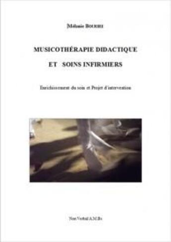 Couverture du livre « Musicothérapie didactique et soins infirmiers ; enrichissement du soin et projet d'intervention » de Melanie Bourire aux éditions Non Verbal