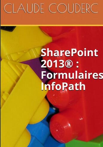 Couverture du livre « Sharepoint 2013 : formulaires infopath » de Claude Couderc aux éditions Lulu