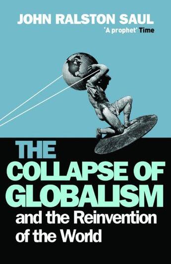 Couverture du livre « The collapse of globalism ; and the reinvention of the world » de John Ralston Saul aux éditions Atlantic Books