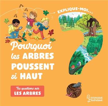 Couverture du livre « Explique-moi ; pourquoi les arbres poussent si haut ; tes questions sur les arbres » de Emmanuelle Kecir-Lepetit aux éditions Larousse