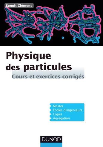 Couverture du livre « Physique des particules ; cours et exercices corrigés » de Benoit Clement aux éditions Dunod