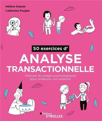 Couverture du livre « 50 exercices d'analyse transactionnelle : déjouez les pièges psychologiques pour améliorer vos relations (2e édition) » de Catherine Frugier et Helene Dejean aux éditions Eyrolles