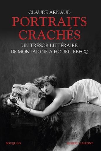 Couverture du livre « Portraits crachés ; un trésor littéraire de Montaigne à Houellebecq » de Claude Arnaud aux éditions Bouquins