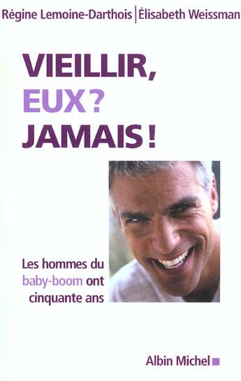 Couverture du livre « Vieillir, Eux ? Jamais ! Les Hommes Du Baby-Boom Ont Cinquante Ans » de Elisabeth Weissman et Regine Lemoine-Darthois aux éditions Albin Michel