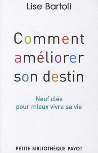 Couverture du livre « Comment améliorer son destin ; neuf clés pour mieux vivre sa vie » de Lise Bartoli aux éditions Payot