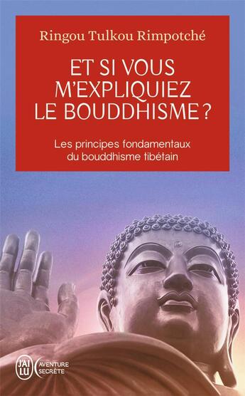 Couverture du livre « Et si vous m'expliquiez le bouddhisme ? : Les principes fondamentaux du bouddhisme tibétain » de Ringou Tulkou Rimpotche aux éditions J'ai Lu