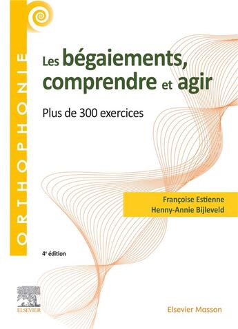 Couverture du livre « Les bégaiements, comprendre et agir ; plus de 300 exercices (4e édition) » de Francoise Estienne et Henny-Annie Bijleveld aux éditions Elsevier-masson