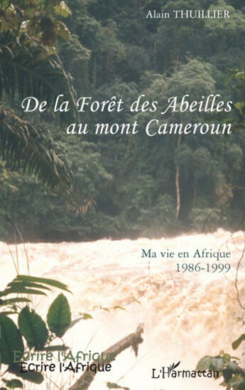 Couverture du livre « De la forêt des Abeilles au mont Cameroun ; ma vie en Afrique 1986-1999 » de Alain Thuillier aux éditions L'harmattan