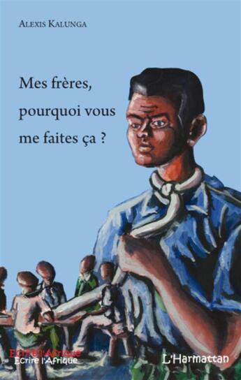 Couverture du livre « Mes frères, pourquoi vous me faites ça ? » de Alexis Kalunga aux éditions L'harmattan