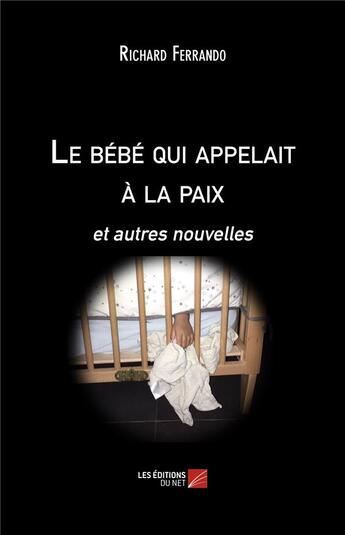 Couverture du livre « Le bébé qui appelait à la paix ; et autres nouvelles » de Richard Ferrando aux éditions Editions Du Net