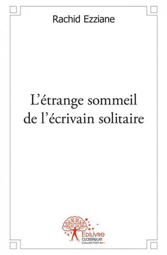 Couverture du livre « L etrange sommeil de l ecrivain solitaire » de Rachid Ezziane aux éditions Edilivre