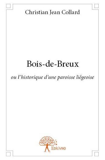 Couverture du livre « Bois de breux - ou l'historique d'une paroisse liegeoise » de Collard C J. aux éditions Edilivre