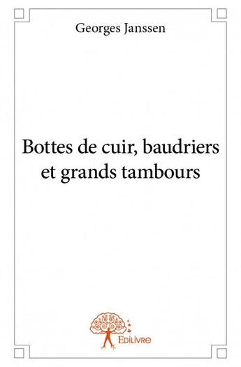 Couverture du livre « Bottes de cuir, baudriers et grands tambours » de Georges Janssen aux éditions Edilivre