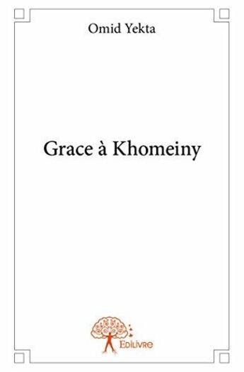 Couverture du livre « Grace a khomeiny » de Yekta Omid aux éditions Edilivre