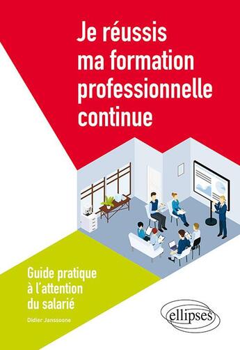 Couverture du livre « Je réussis ma formation professionnelle continue ; guide pratique à l'attention du salarié » de Didier Janssoone aux éditions Ellipses