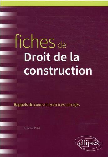 Couverture du livre « Fiches de droit de la construction » de Delphine Pelet aux éditions Ellipses