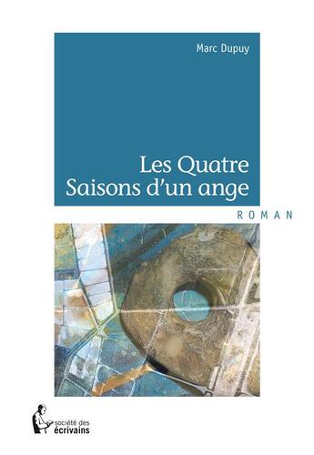 Couverture du livre « Les quatre saisons d'un ange » de Marc Dupuy aux éditions Societe Des Ecrivains