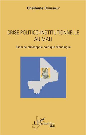 Couverture du livre « Crise politico-institutionnelle au Mali ; essai de philosophie politique Mandingue » de Cheibane Coulibaly aux éditions L'harmattan