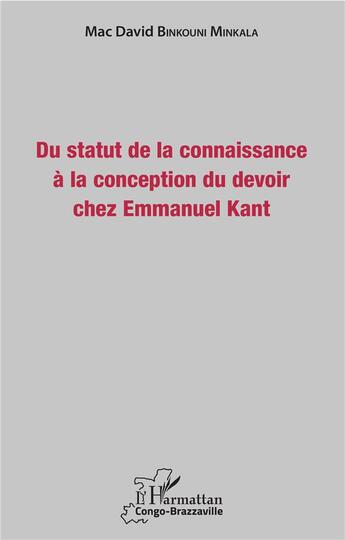 Couverture du livre « Du statut de la connaissance à la conception du devoir chez Emmanuel Kant » de Mac David Binkouni Minkala aux éditions L'harmattan