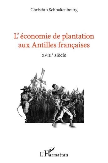 Couverture du livre « L'économie de plantation aux Antilles francaises ; XVIIIe siècle » de Christian Schnakenbourg aux éditions L'harmattan