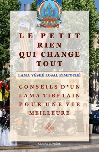 Couverture du livre « Le petit rien qui change tout ; conseils d'un lama tibétain pour une vie meilleure » de Yeshe Losal Rimpoche aux éditions Claire Lumiere