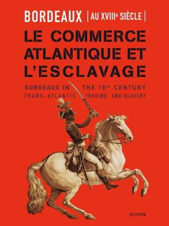 Couverture du livre « Bordeaux au XVIII siècle ; le commerce atlantique et esclavage / Bordeaux in the 18 th century ; trans-atlantic trading and slavery » de F Hubert aux éditions Le Festin