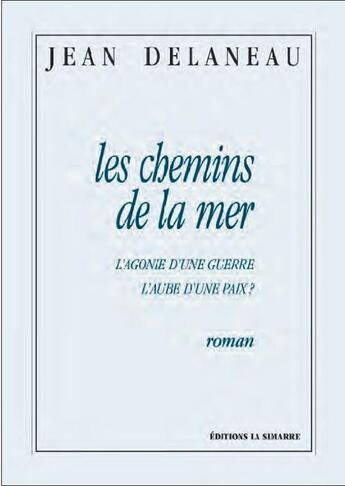 Couverture du livre « Les chemins de la mer ; l'agonie d'une guerre ; l'aube d'une paix ? » de Jean Delaneau aux éditions La Simarre