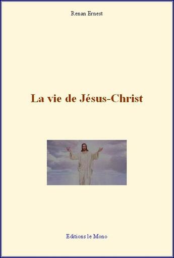 Couverture du livre « La vie de Jésus-Christ » de Ernest Renan aux éditions Le Mono