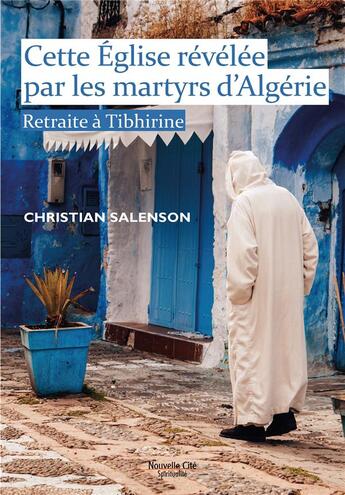Couverture du livre « Cette Eglise révélée par les martyrs d'Algérie ; retraite à Tibhirine » de Christian Salenson aux éditions Nouvelle Cite