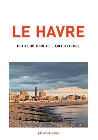 Couverture du livre « Le havre, petite histoire de l'architecture » de Carli Felicien aux éditions Editions Du Cardo