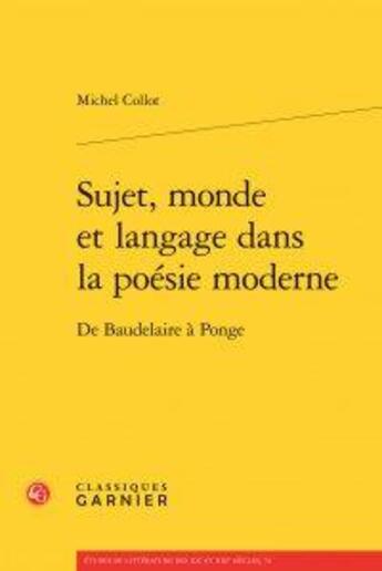 Couverture du livre « Sujet, monde et langage dans la poésie moderne ; de Baudelaire à Ponge » de Michel Collot aux éditions Classiques Garnier