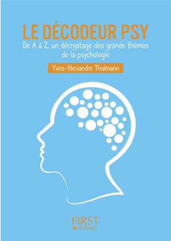 Couverture du livre « Le décodeur psy ; de A à Z, un décryptage des grands thèmes de la psychologie » de Yves-Alexandre Thalmann aux éditions First