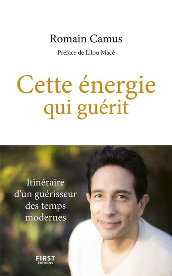 Couverture du livre « Cette énergie qui guérit » de Romain Camus et Marie-Laurence Camus aux éditions First