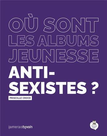 Couverture du livre « Où sont les albums jeunesse anti-sexistes ? » de Priscille Croce aux éditions On Ne Compte Pas Pour Du Beurre