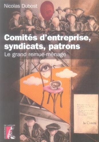 Couverture du livre « Comités d'entreprise, syndicats, patrons ; le grand remue-ménage » de Dubost N aux éditions Editions De L'atelier